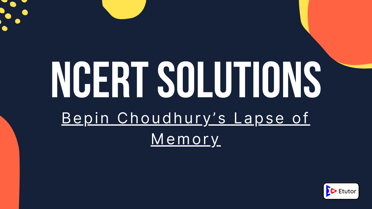 NCERT Solutions Class 8 English Honeydew Chapter 4 Bepin Choudhury’s Lapse of Memory